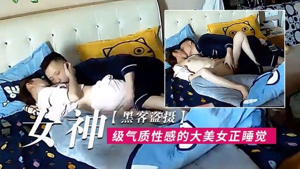 黑客盗摄女神级气质性感的大美女正睡觉呗下班回来的男友拔掉裤子就开操尤其是骑在大白屁股上干叫的真厉害