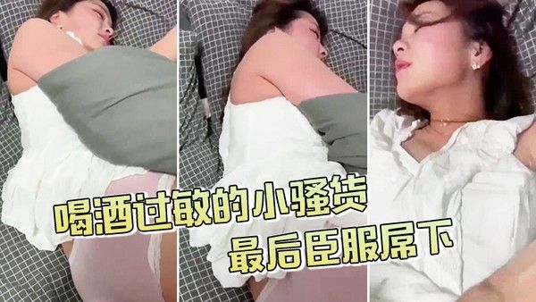 喝酒过敏的小骚货不给拍最后臣服屌 下