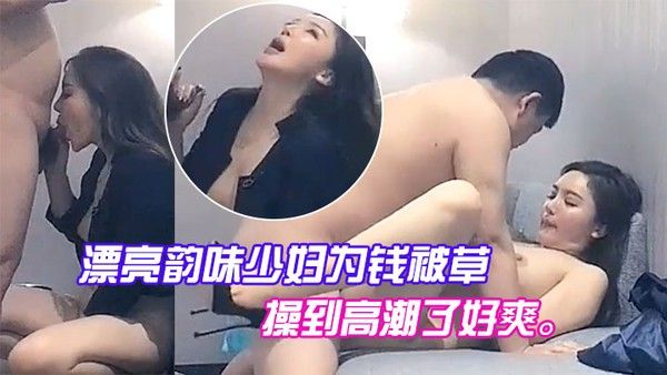 漂亮韵味少妇为 钱被草喊着把我操到高潮了好爽