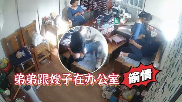 家族工厂摄像头破解真实T P弟弟跟嫂子在办公室偸情