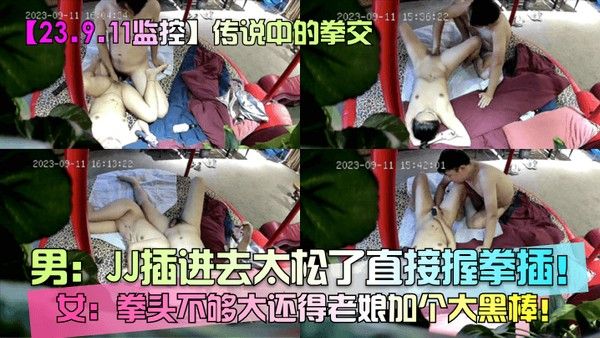 23.9.11监控传说中的拳 交男JJ插进去太松了直接握拳插女拳头不够大还得老娘加个大黑棒