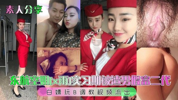 素人分享东航空姐x雨实习期被渣男假富二代白嫖玩B 调教视频流出