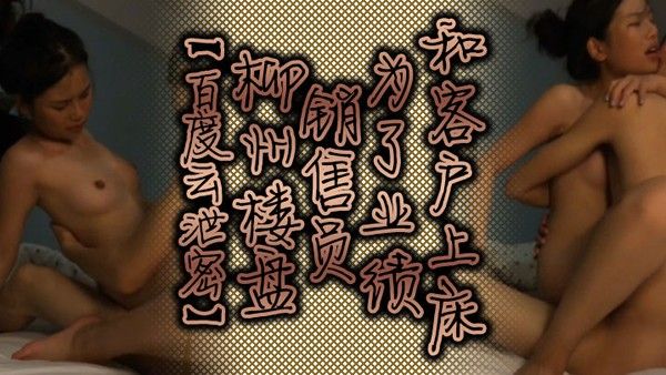 百度云泄密柳州楼盘销售员为了 业绩和客户上床