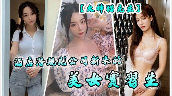 大神貓先生酒店潜规则公司新来的美 女实习生原档流出