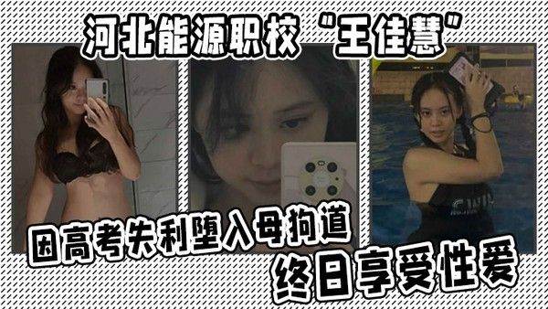 河北能 源职校王佳慧因高考失利堕入母狗道终日享受性爱