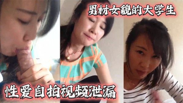 泄密 流出男材女貌的大学生性爱自拍视频泄漏女的很淫骚还给口爆
