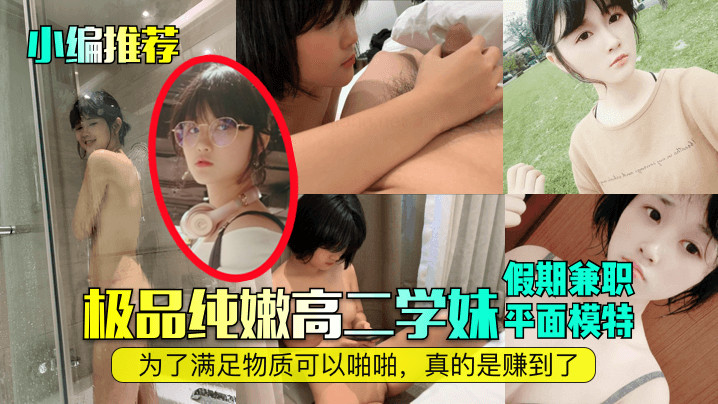 小编推荐极品纯嫩高三学妹假期兼职平面模特为了满足物质可以啪啪真的是赚到了