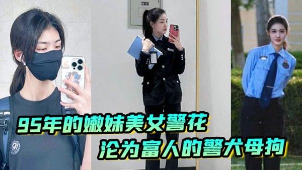 李雨涵最美警花张津瑜接班人95年在岗嫩妹女警被爆出不雅照和视频美女警花沦为富人的