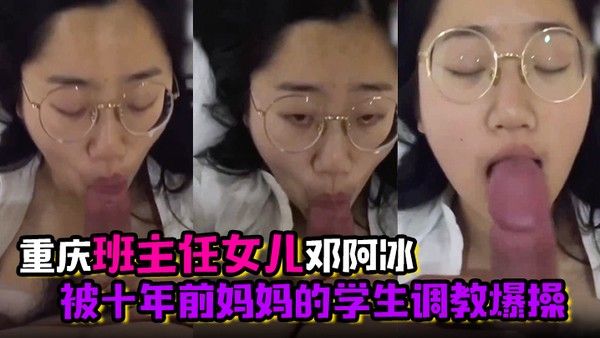 君子报仇十年不晚重庆班主任女儿邓阿冰被十年前妈妈的学生调教爆操