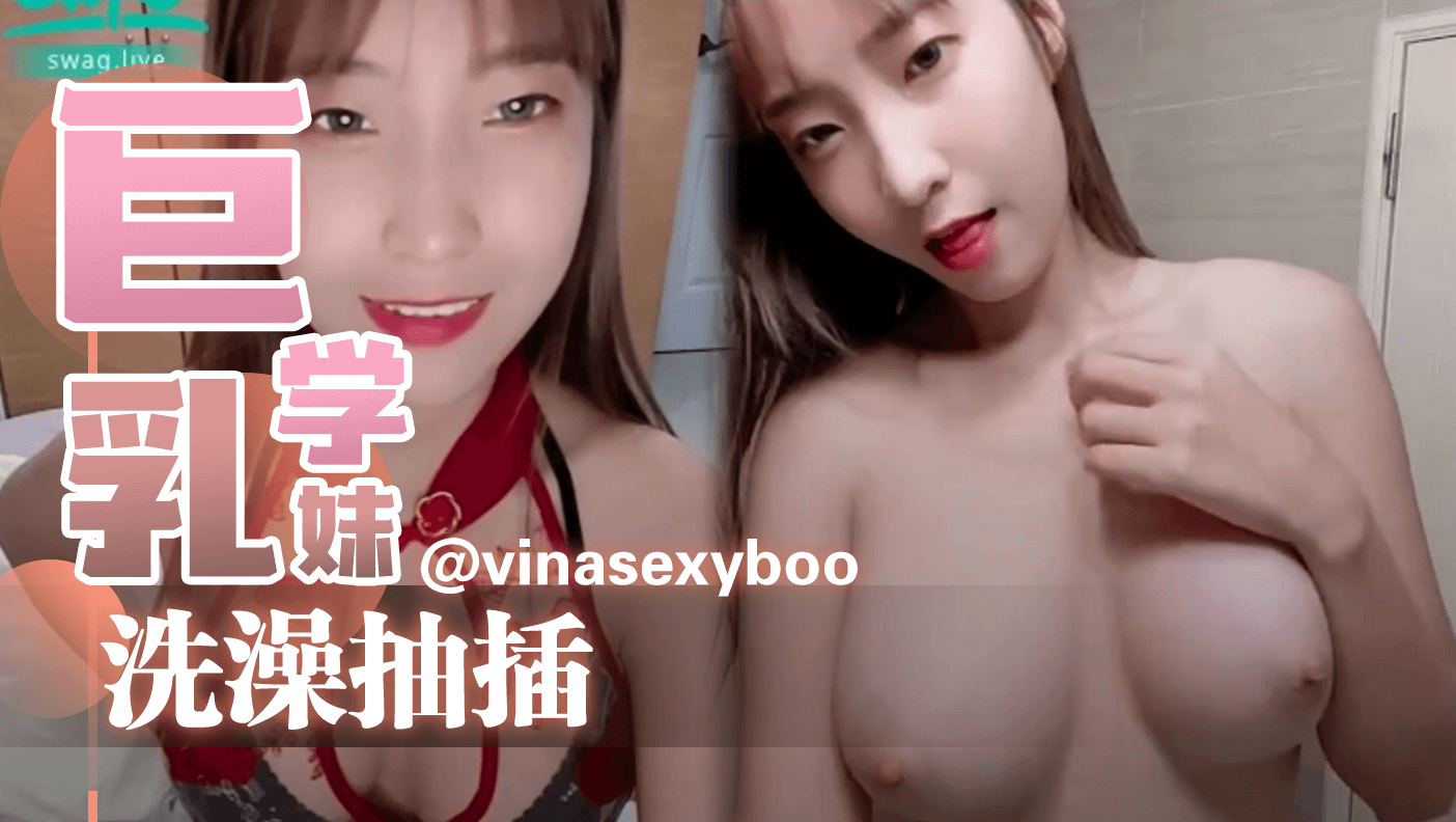 巨乳学妹洗澡抽插
