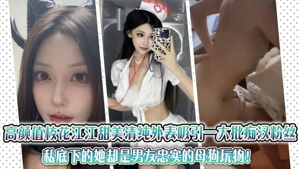 高颜值校花江江甜美清纯外表吸引一大批痴汉粉丝，私底下的她却是男友忠实的母狗玩物！