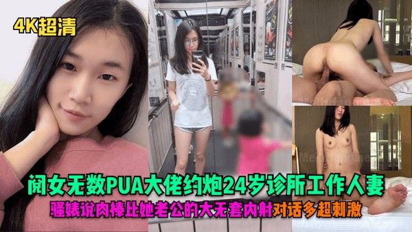 4K超清阅女无数PUA大佬约炮24岁诊所工作人妻骚婊说肉棒比她老公的大无套内射对话.多超刺激