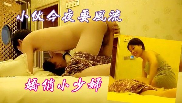 小伙今夜要风流娇俏小少妇一对纯天然美乳挺拔诱人你侬我侬畅快.一刻难忘记