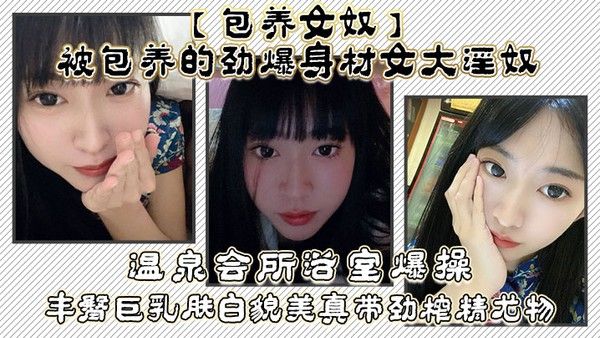 包养女奴被包.养的劲爆身材女大淫奴温泉会所浴室爆操丰臀巨乳肤白貌美真带劲榨精尤物