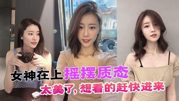 女神在上摇摆质态太美了想看的赶快.进来